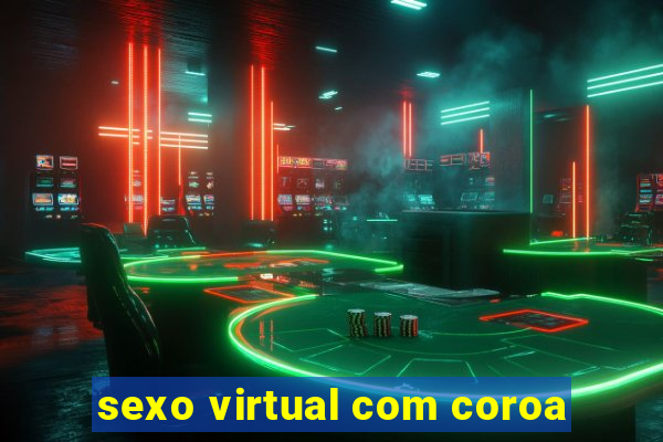 sexo virtual com coroa